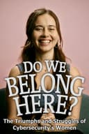 Do We Belong Here: The Triumphs and Struggles of Cybersecurity's Women
